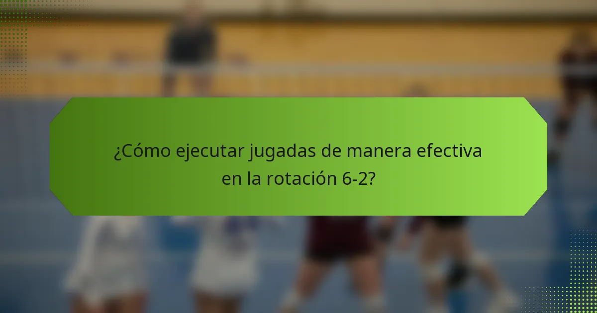 ¿Cómo ejecutar jugadas de manera efectiva en la rotación 6-2?