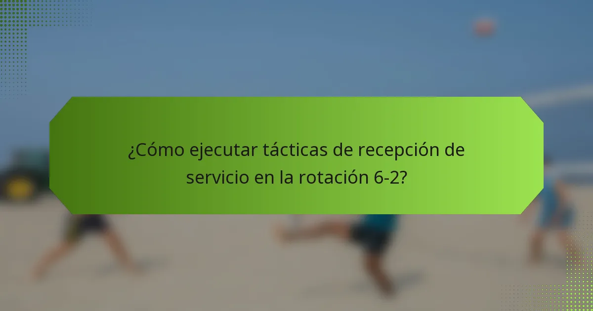 ¿Cómo ejecutar tácticas de recepción de servicio en la rotación 6-2?