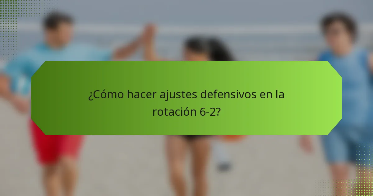 ¿Cómo hacer ajustes defensivos en la rotación 6-2?