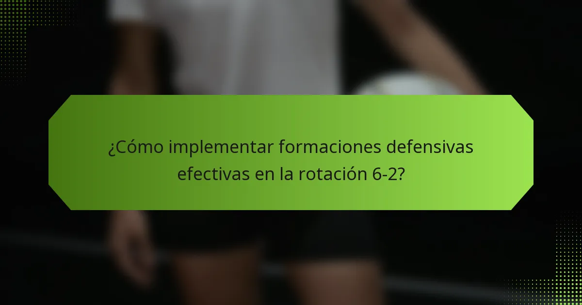 ¿Cómo implementar formaciones defensivas efectivas en la rotación 6-2?