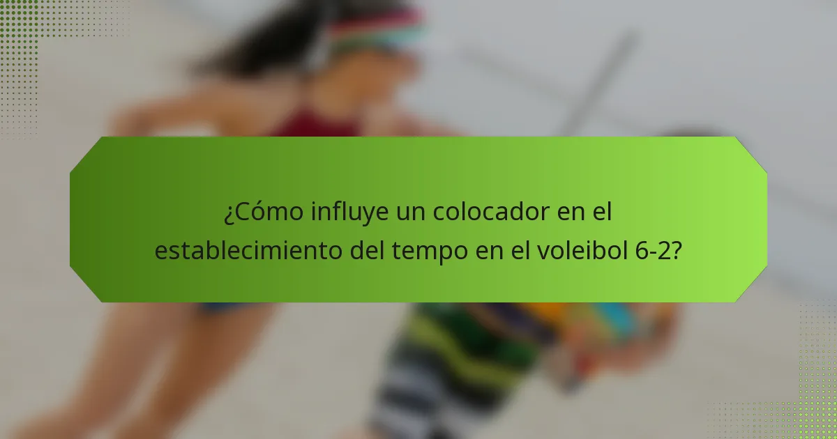 ¿Cómo influye un colocador en el establecimiento del tempo en el voleibol 6-2?