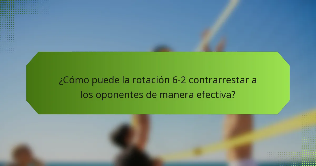 ¿Cómo puede la rotación 6-2 contrarrestar a los oponentes de manera efectiva?