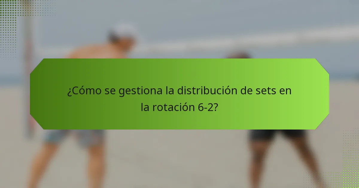 ¿Cómo se gestiona la distribución de sets en la rotación 6-2?