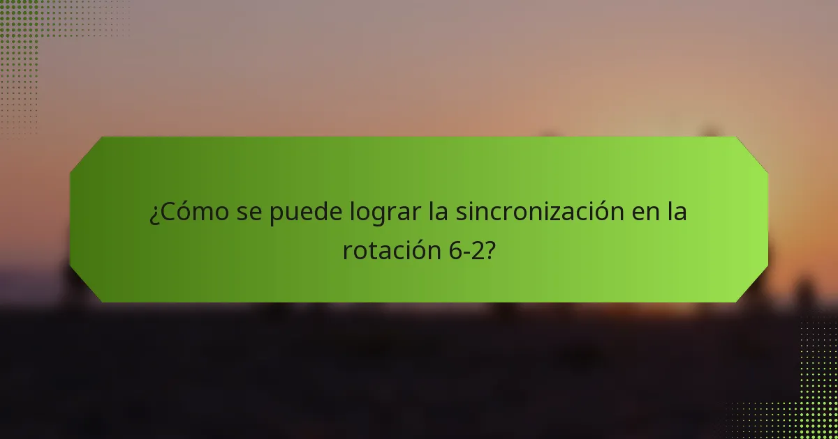 ¿Cómo se puede lograr la sincronización en la rotación 6-2?