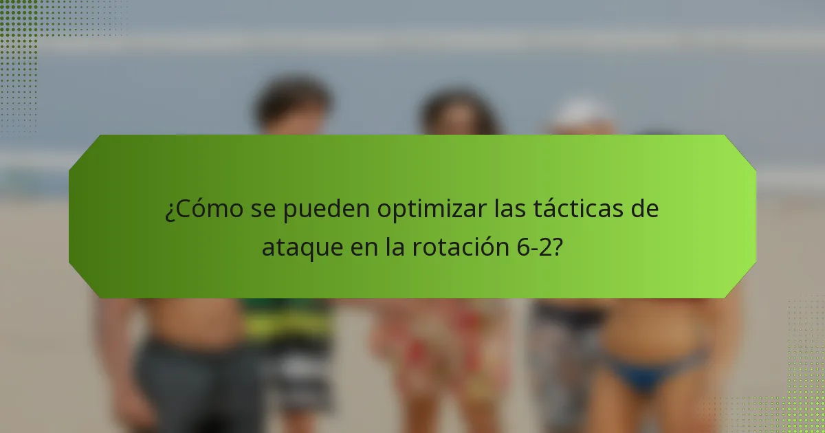 ¿Cómo se pueden optimizar las tácticas de ataque en la rotación 6-2?