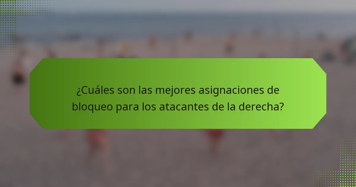 ¿Cuáles son las mejores asignaciones de bloqueo para los atacantes de la derecha?