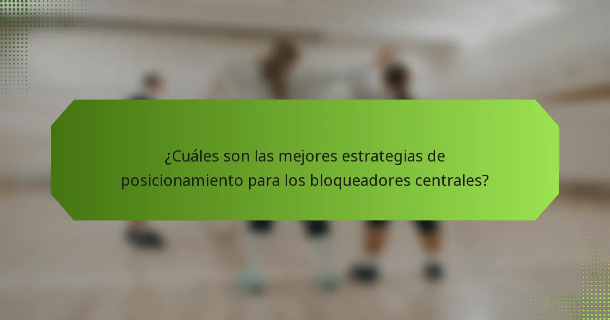 ¿Cuáles son las mejores estrategias de posicionamiento para los bloqueadores centrales?