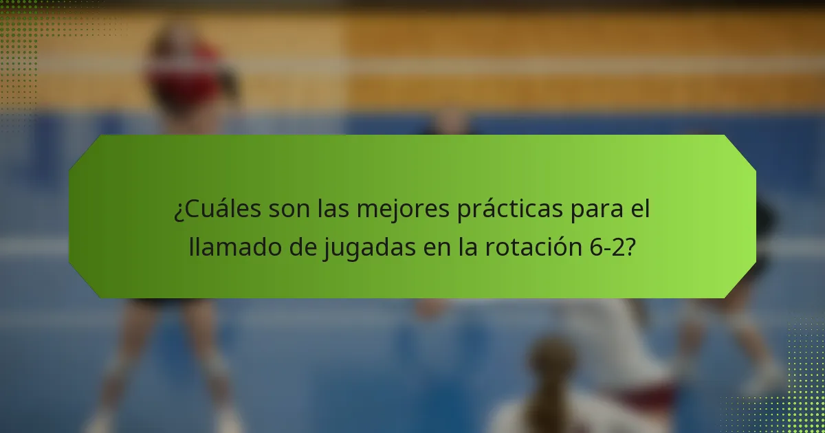 ¿Cuáles son las mejores prácticas para el llamado de jugadas en la rotación 6-2?
