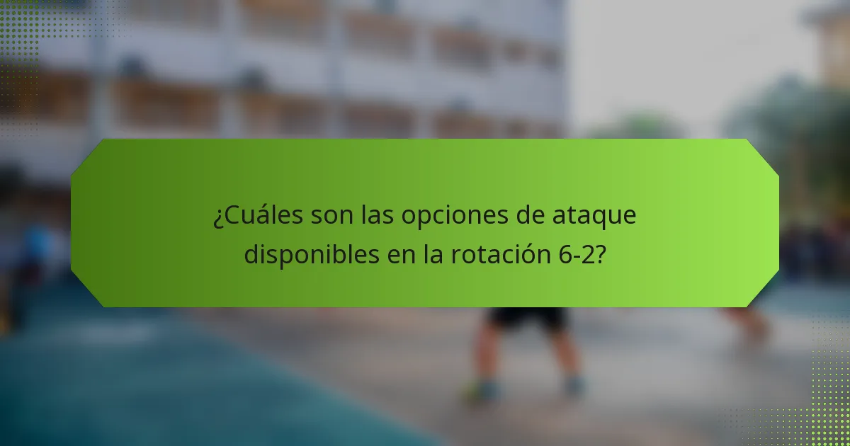 ¿Cuáles son las opciones de ataque disponibles en la rotación 6-2?
