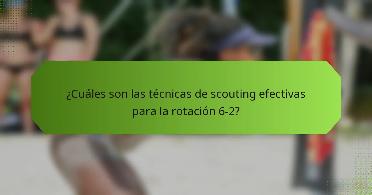 ¿Cuáles son las técnicas de scouting efectivas para la rotación 6-2?