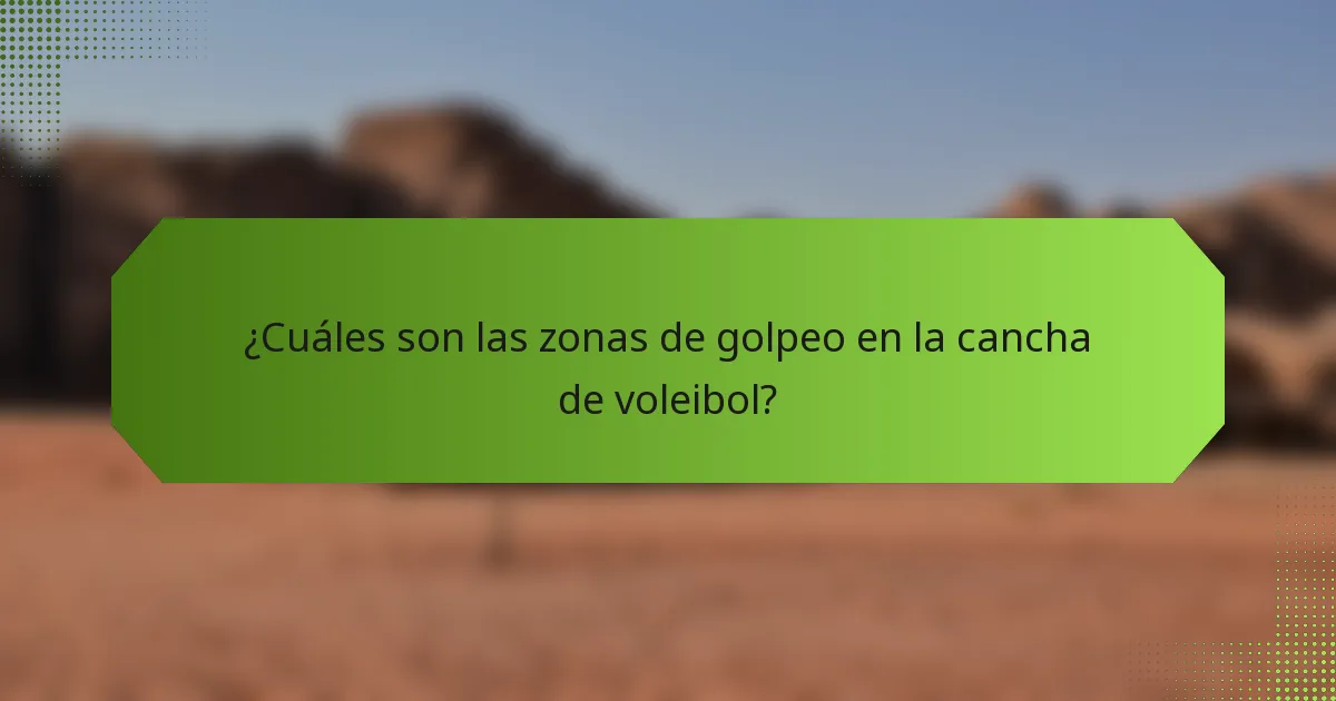 ¿Cuáles son las zonas de golpeo en la cancha de voleibol?
