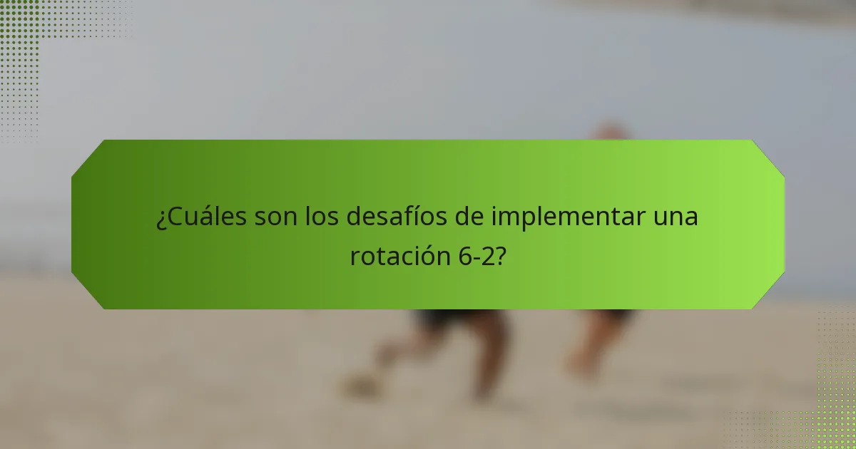 ¿Cuáles son los desafíos de implementar una rotación 6-2?