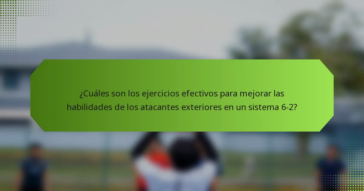 ¿Cuáles son los ejercicios efectivos para mejorar las habilidades de los atacantes exteriores en un sistema 6-2?