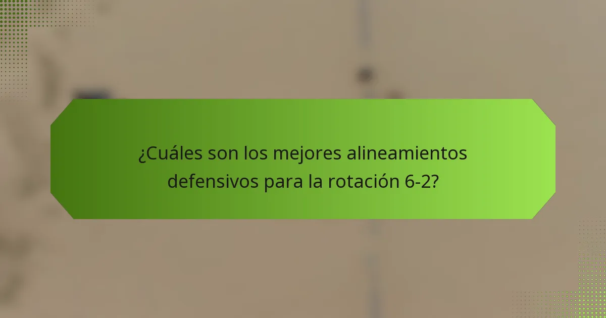 ¿Cuáles son los mejores alineamientos defensivos para la rotación 6-2?