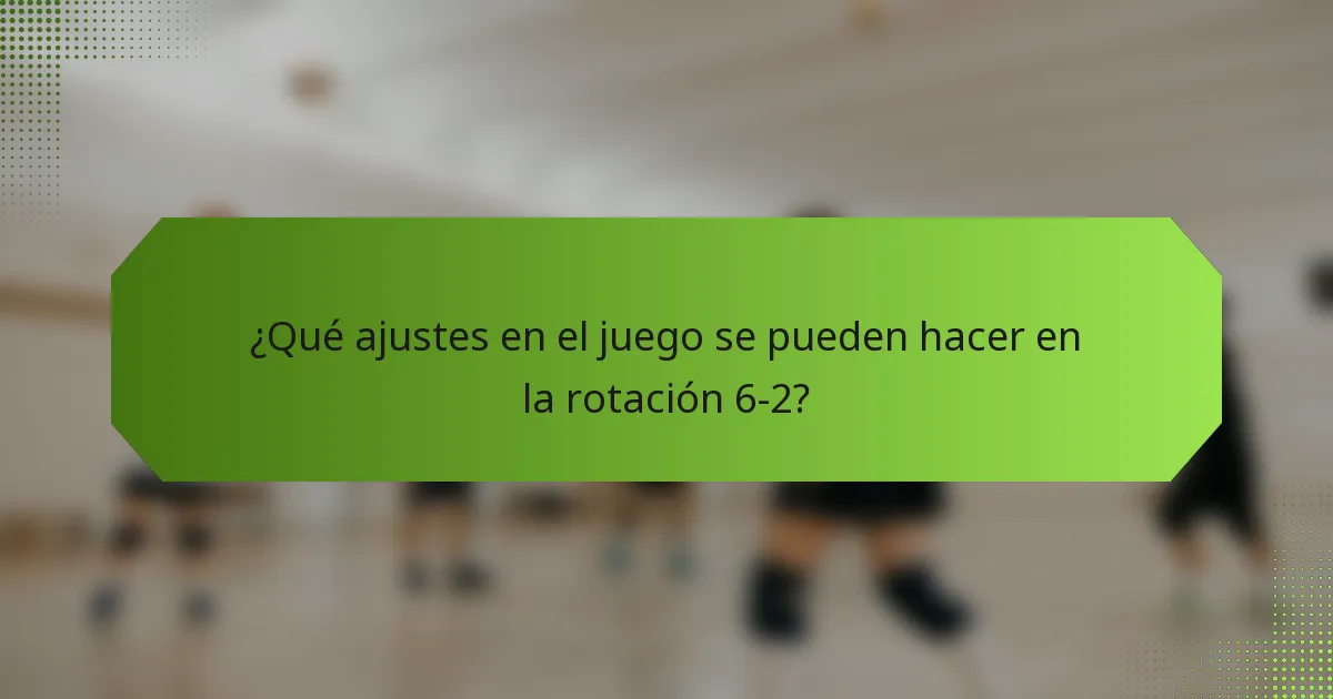 ¿Qué ajustes en el juego se pueden hacer en la rotación 6-2?