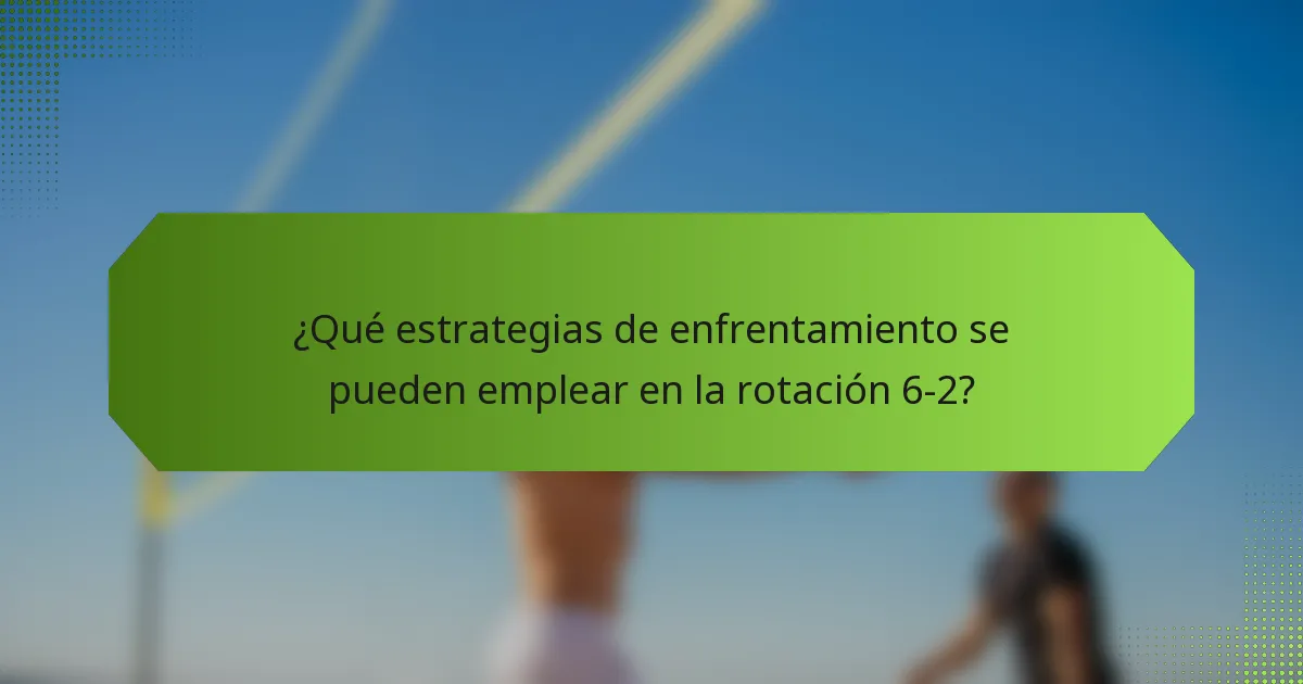 ¿Qué estrategias de enfrentamiento se pueden emplear en la rotación 6-2?
