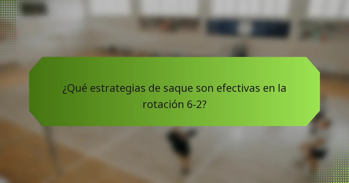 ¿Qué estrategias de saque son efectivas en la rotación 6-2?