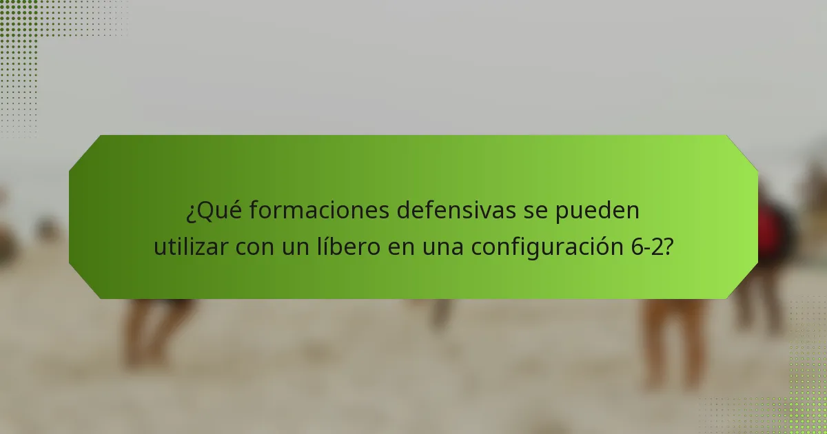 ¿Qué formaciones defensivas se pueden utilizar con un líbero en una configuración 6-2?