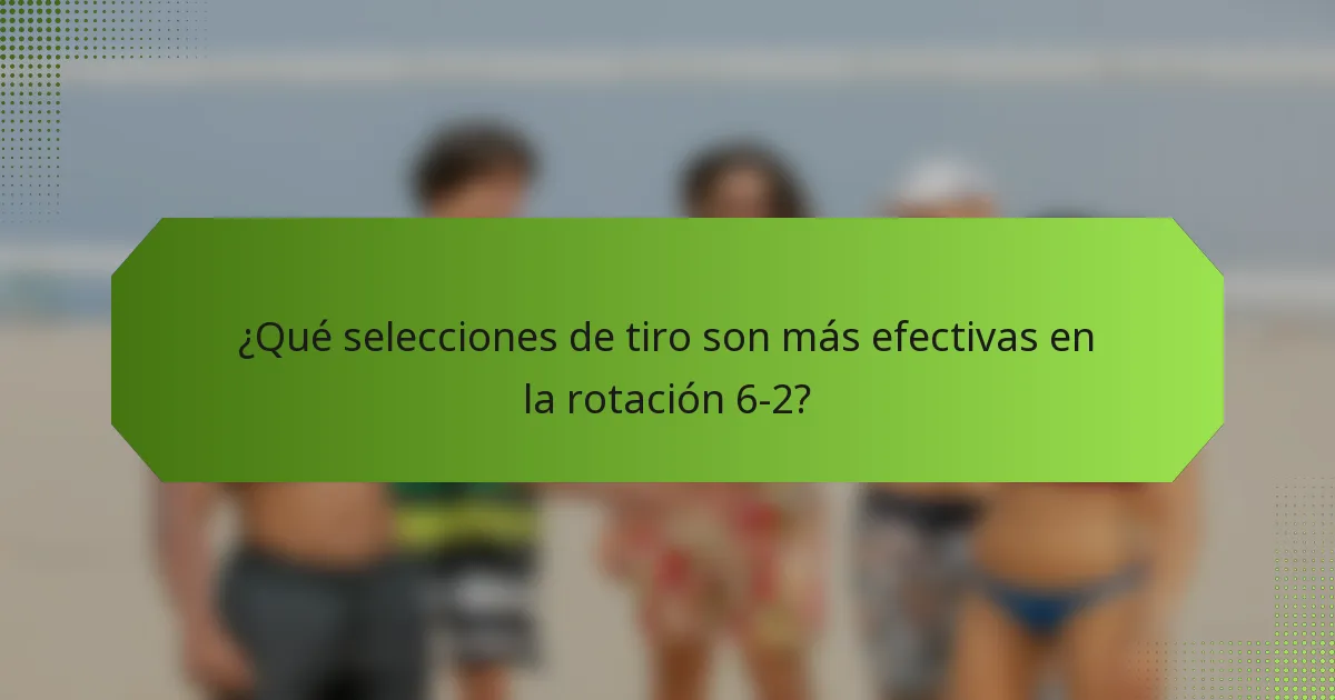 ¿Qué selecciones de tiro son más efectivas en la rotación 6-2?