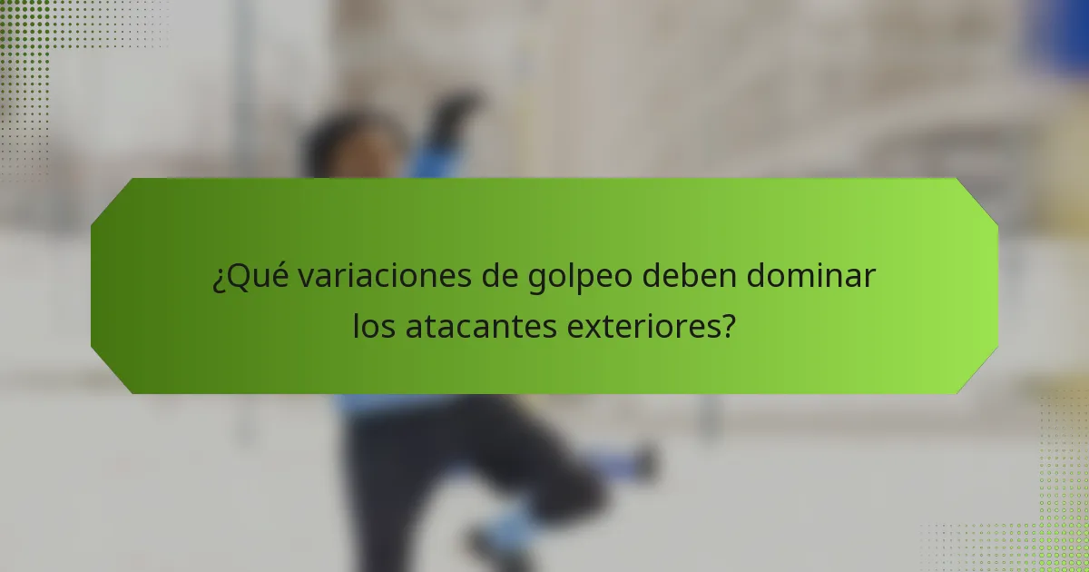 ¿Qué variaciones de golpeo deben dominar los atacantes exteriores?
